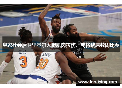皇家社会后卫里基尔大腿肌肉拉伤，或将缺席数周比赛