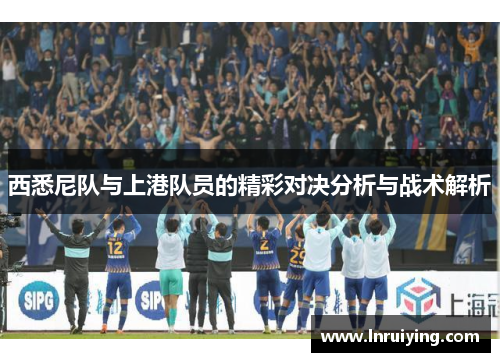 西悉尼队与上港队员的精彩对决分析与战术解析