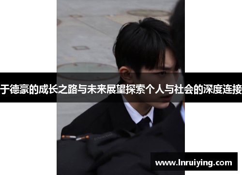 于德豪的成长之路与未来展望探索个人与社会的深度连接