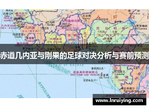 赤道几内亚与刚果的足球对决分析与赛前预测